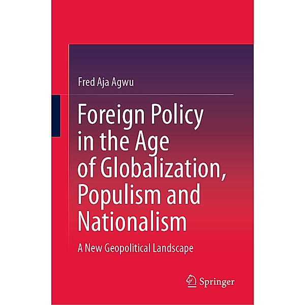 Foreign Policy in the Age of Globalization, Populism and Nationalism, Fred Aja Agwu