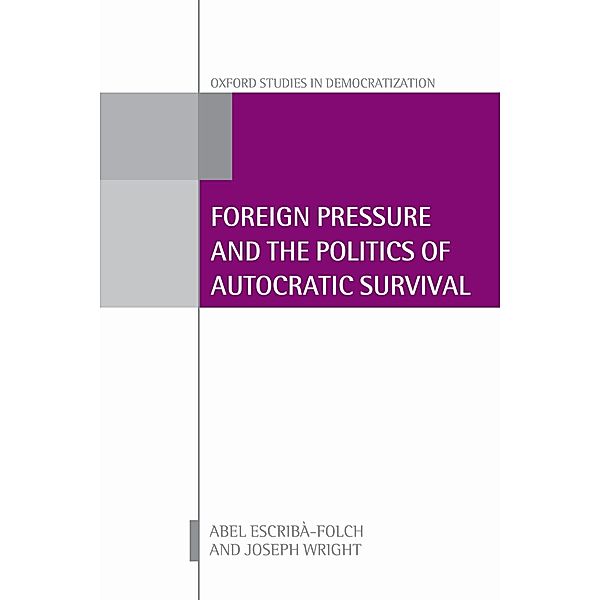 Foreign Pressure and the Politics of Autocratic Survival / Oxford Studies in Democratization, Abel Escribà-Folch, Joseph Wright