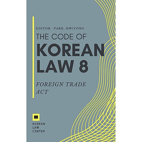 Foreign Trade Act / The code of korean law Bd.8