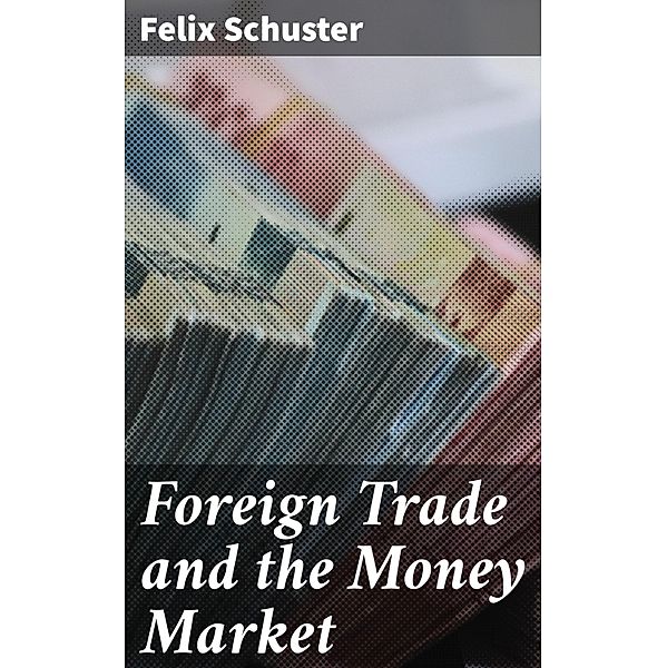 Foreign Trade and the Money Market, Felix Schuster