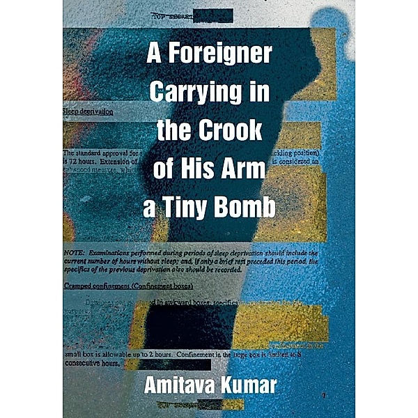 Foreigner Carrying in the Crook of His Arm a Tiny Bomb, Kumar Amitava Kumar