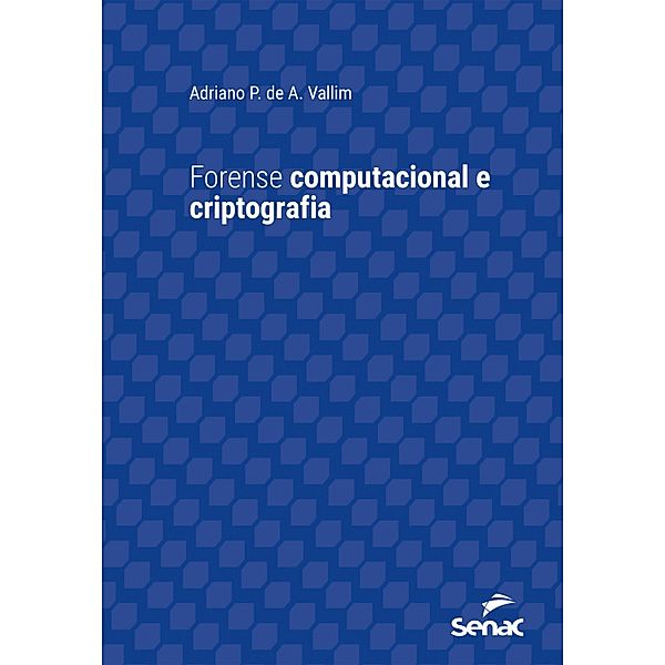 Forense computacional e criptografia / Série Universitária, Adriano Penedo de Athayde Vallim