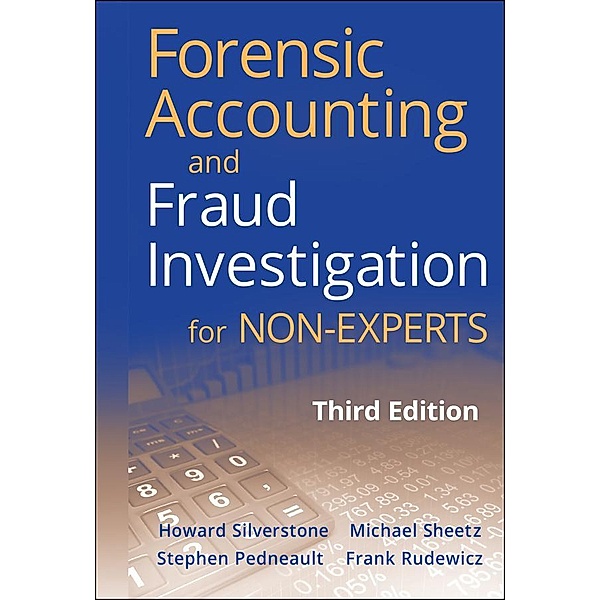 Forensic Accounting and Fraud Investigation for Non-Experts, Howard Silverstone, Michael Sheetz, Stephen Pedneault, Frank Rudewicz