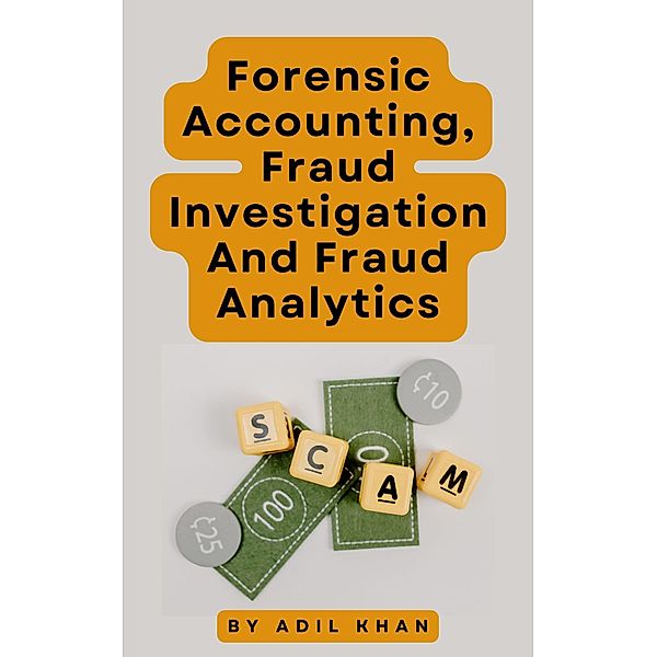 Forensic Accounting, Fraud Investigation And Fraud Analytics, Adil Khan