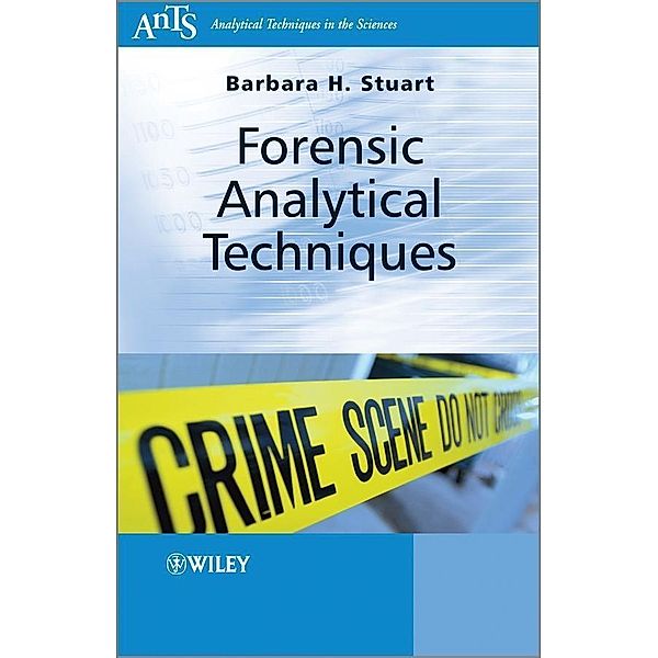 Forensic Analytical Techniques / Analytical Techniques in the Sciences, Barbara H. Stuart