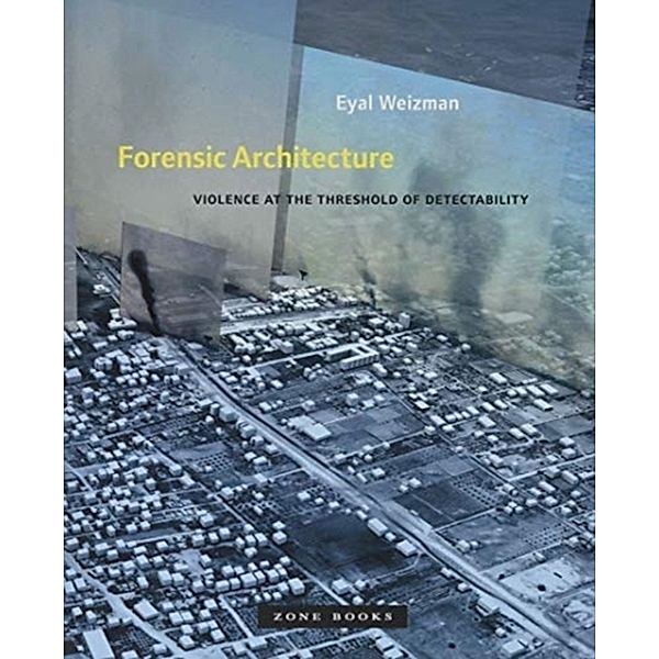 Forensic Architecture, Eyal (Goldsmiths, University of London) Weizman