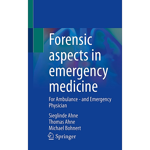 Forensic aspects in emergency medicine, Sieglinde Ahne, Thomas Ahne, Michael Bohnert