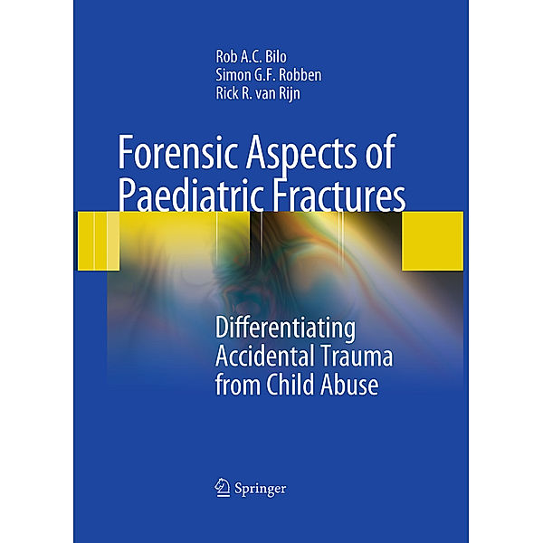 Forensic Aspects of Pediatric Fractures, Rob A. C. Bilo, Simon G. F. Robben, Rick R. Van Rijn