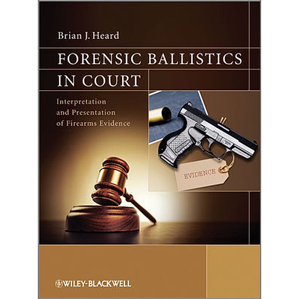 Forensic Ballistics in Court, Brian J. Heard