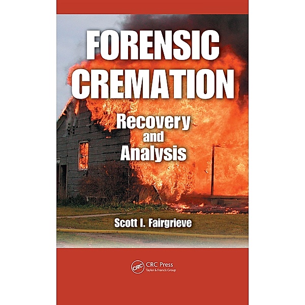 Forensic Cremation Recovery and Analysis, Scott I. Fairgrieve