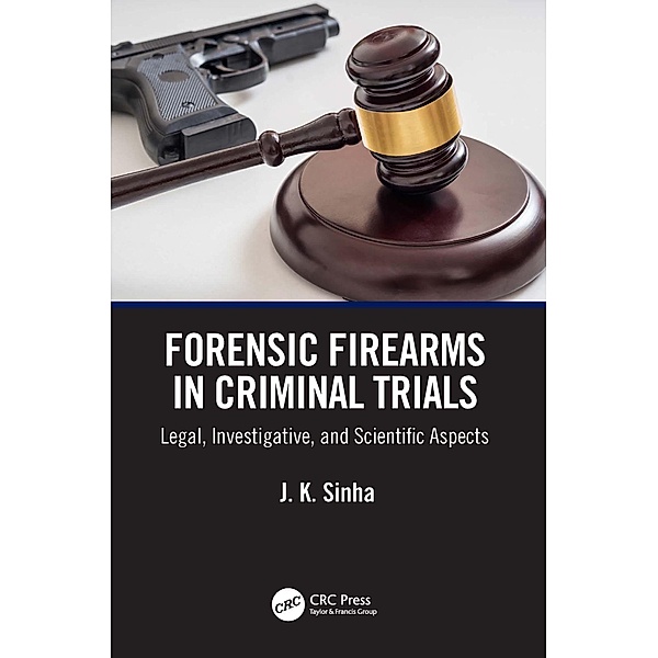 Forensic Firearms in Criminal Trials, J. K. Sinha