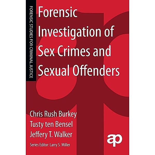 Forensic Investigation of Sex Crimes and Sexual Offenders, Chris Rush Burkey, Tusty ten Bensel, Jeffery T. Walker