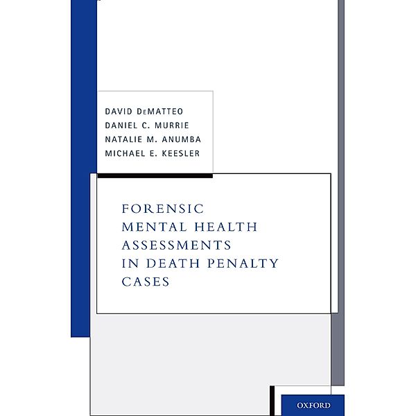 Forensic Mental Health Assessments in Death Penalty Cases, David DeMatteo, Daniel C. Murrie, Natalie M. Anumba, Michael E. Keesler