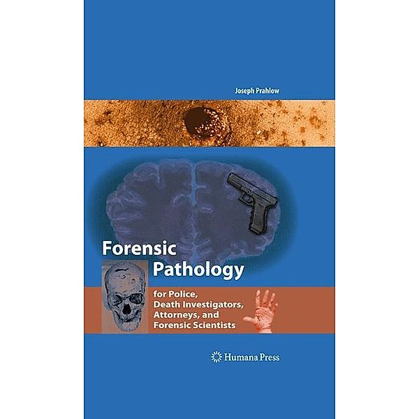 Forensic Pathology for Police, Death Investigators, Attorneys, and Forensic Scientists, Joseph A. Prahlow