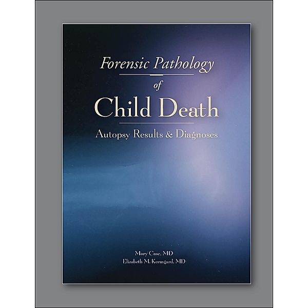 Forensic Pathology of Child Death, Mary E. Case, Elizabeth M. Kermgard