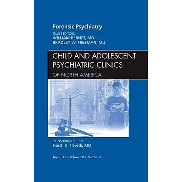 Forensic Psychiatry, An Issue of Child and Adolescent Psychiatric Clinics of North America, William Bernet, Bradley W. Freeman