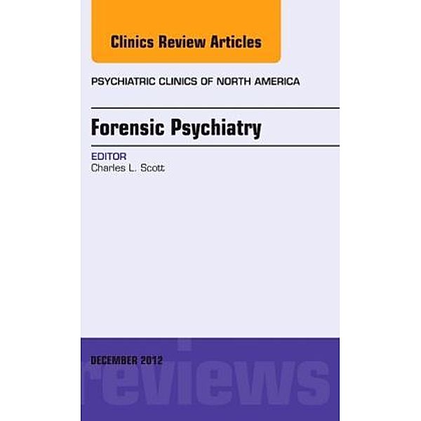 Forensic Psychiatry, An Issue of Psychiatric Clinics, Charles Scott
