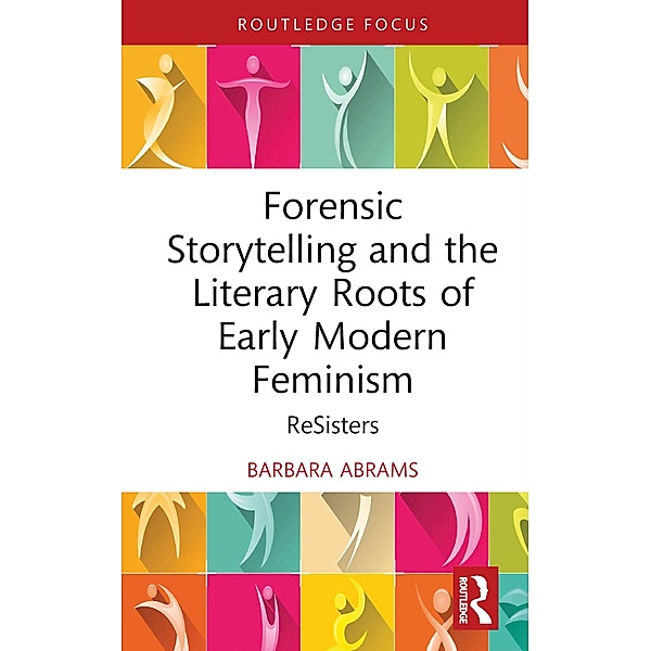 Forensic Storytelling and the Literary Roots of Early Modern Feminism, Barbara Abrams