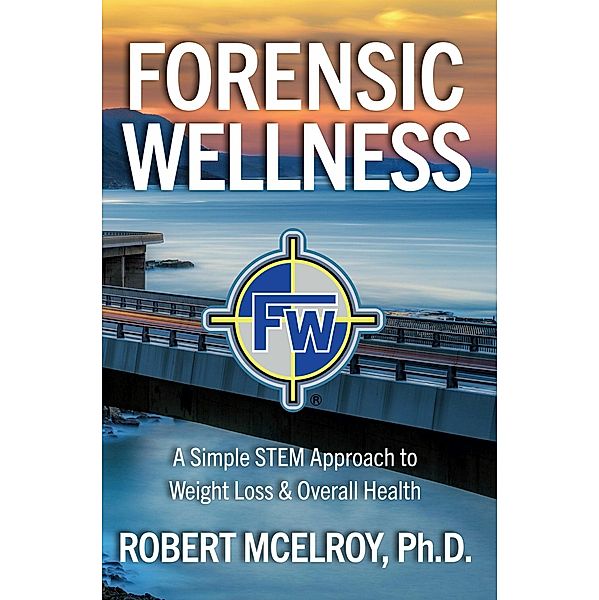 Forensic Wellness, Robert McElroy, Ph. D.