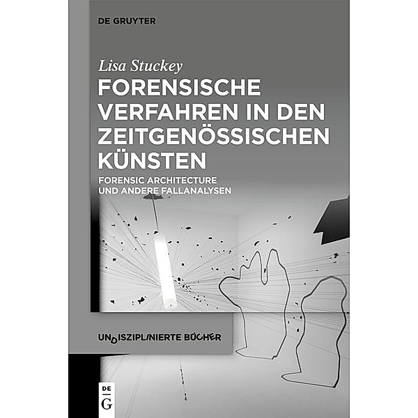 Forensische Verfahren in den zeitgenössischen Künsten / Undisziplinierte Bücher Bd.7, Lisa Stuckey