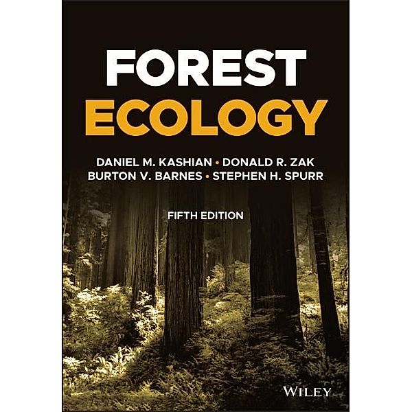 Forest Ecology, Daniel M. Kashian, Donald R. Zak, Burton V. Barnes, Stephen H. Spurr