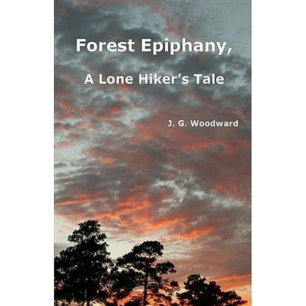 Forest Epiphany, A Lone Hiker's Tale, J. G. Woodward