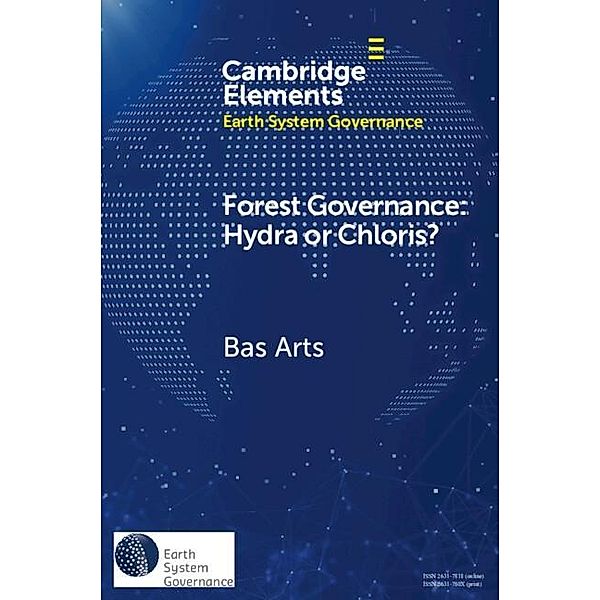 Forest Governance: Hydra or Chloris? Forest Governance: Hydra or Chloris? / Elements in Earth System Governance, Bas Arts