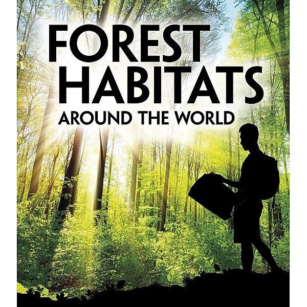 Forest Habitats Around the World, Christine Elizabeth Eboch