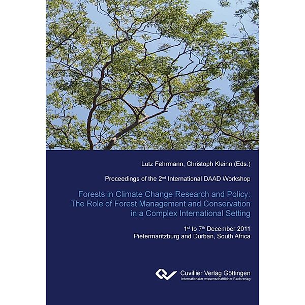 Forest in Climate Change Research and Policy: The Role of Forest Management and Conservation in a Complex International Setting. Proceedings of the 2nd International DAAD Workshop 1st to 7th December 2011 Pietermaritzburg and Durban, South Africa, Lutz Fehrmann