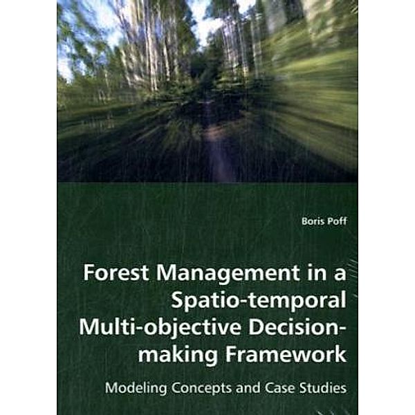Forest Management in a Spatio-temporal Multi-objective Decision-making Framework, Boris Poff