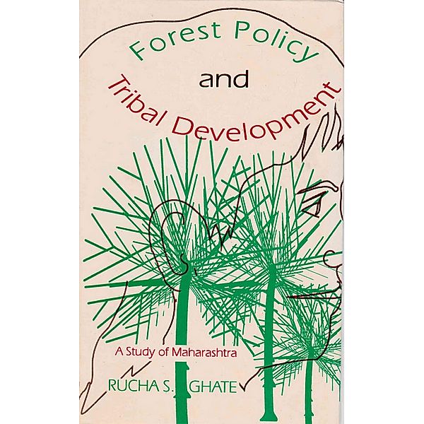 Forest Policy And Tribal Development A Study Of Maharashtra, Rucha S. Ghate