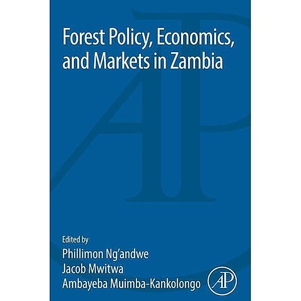 Forest Policy, Economics, and Markets in Zambia, Philimon Ng'Andwe, Jacob Mwitwa, Ambayeba Muimba-Kankolongo