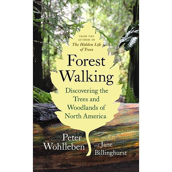 Forest Walking: Discovering the Trees and Woodlands of North America, Peter Wohlleben, Jane Billinghurst