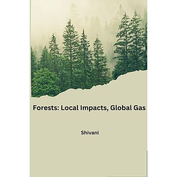 Forests: Local Impacts, Global Gas, Shivani