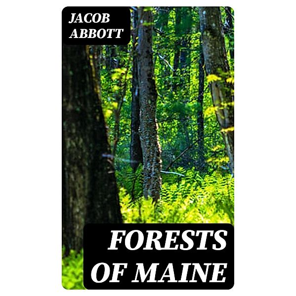 Forests of Maine, Jacob Abbott