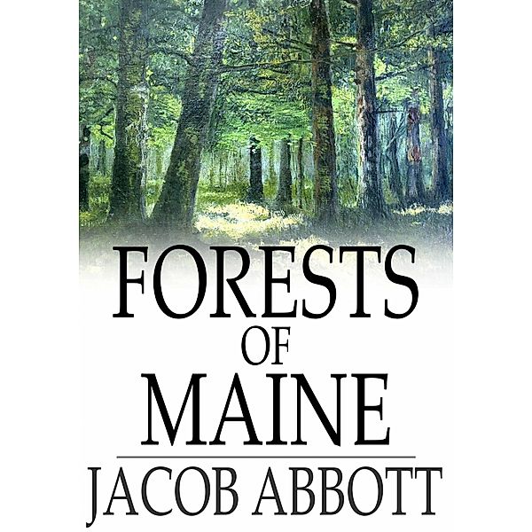 Forests of Maine / The Floating Press, Jacob Abbott