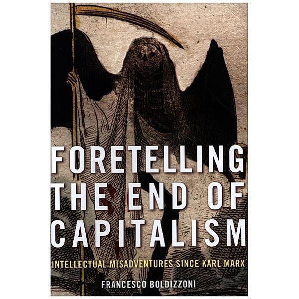 Foretelling the End of Capitalism - Intellectual Misadventures since Karl Marx, Francesco Boldizzoni