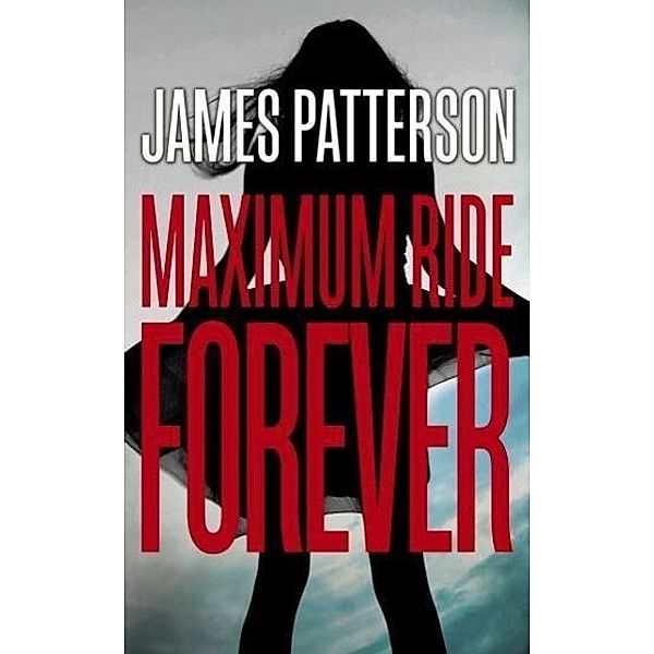 Forever: A Maximum Ride Novel, James Patterson