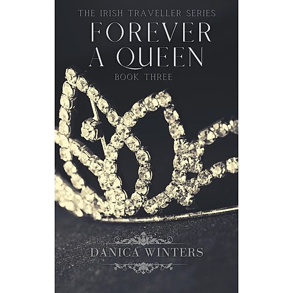 Forever a Queen (The Irish Traveller Series, #3) / The Irish Traveller Series, Danica Winters