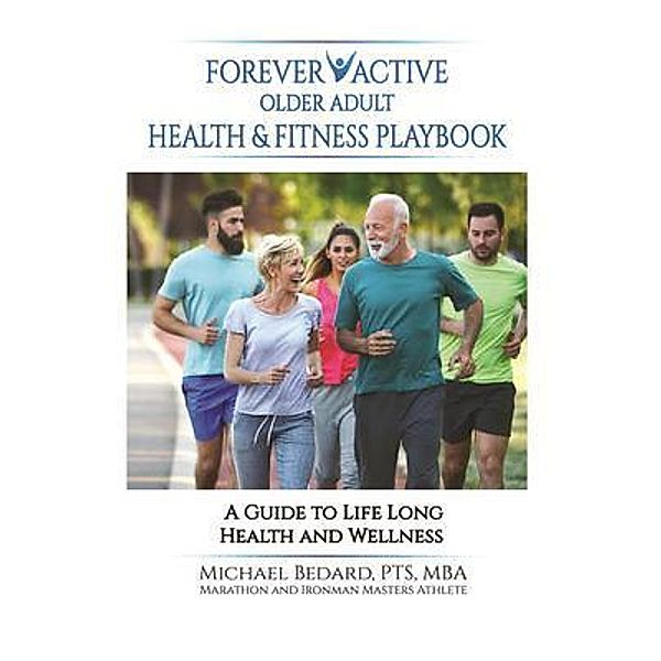 FOREVER ACTIVE OLDER ADULT HEALTH & FITNESS PLAYBOOK, Michael Bedard