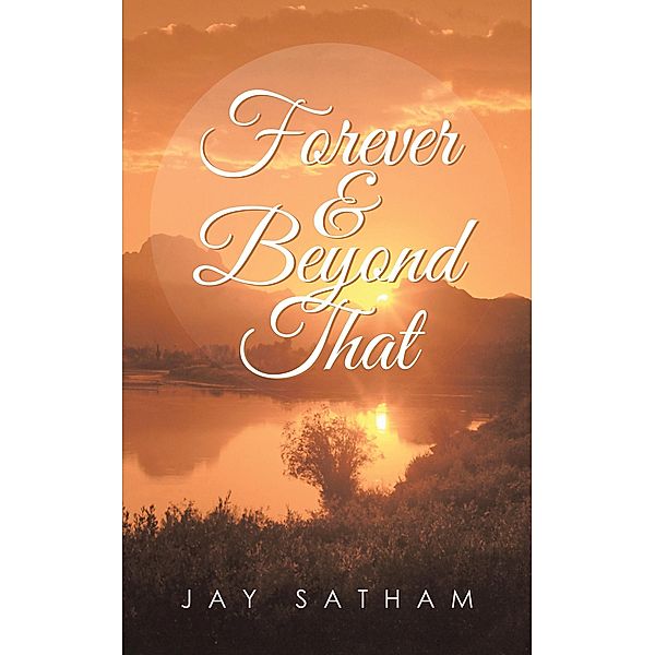 Forever & Beyond That, Jay Satham