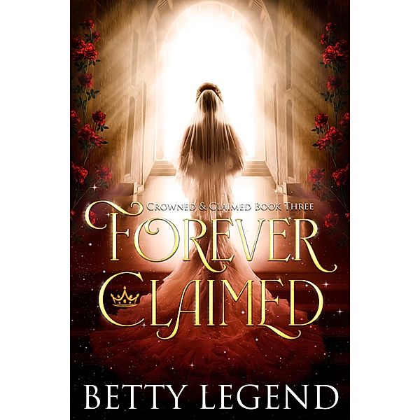 Forever Claimed (Crowned & Claimed Series, #3) / Crowned & Claimed Series, Betty Legend