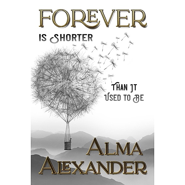 Forever Is Shorter Than It Used To Be, Alma Alexander