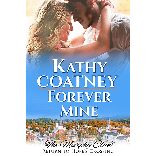 Forever Mine (The Murphy Clan-Return to Hope's Crossing, #2) / The Murphy Clan-Return to Hope's Crossing, Kathy Coatney