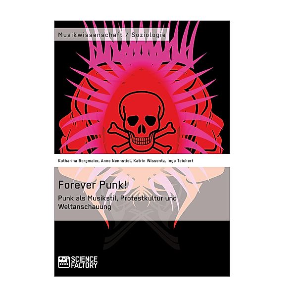 Forever Punk! Punk als Musikstil, Protestkultur und Weltanschauung, Katharina Bergmaier, Anne Nennstiel, Katrin Wissentz, Ingo Teichert