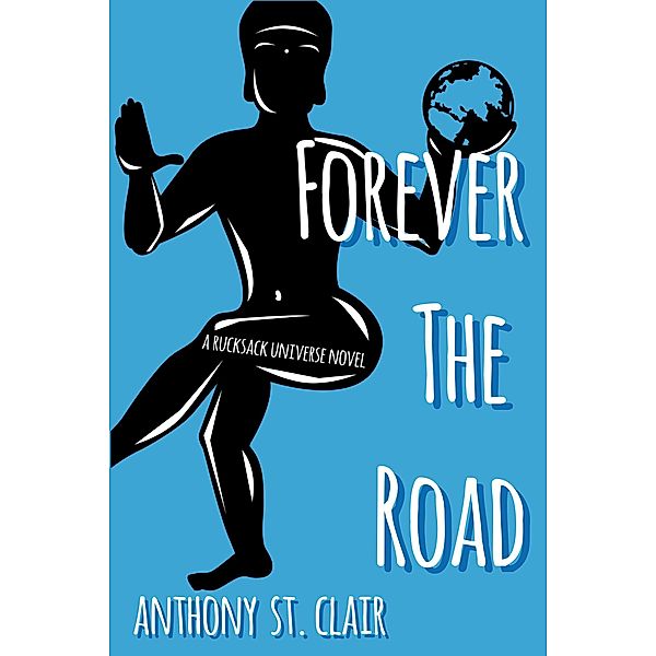 Forever the Road: A Rucksack Universe Novel / Rucksack Universe, Anthony St. Clair