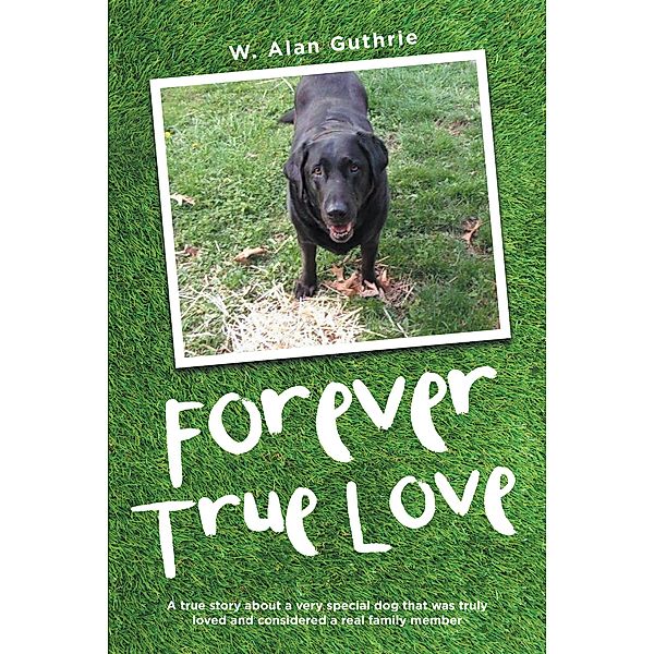 Forever True Love / Newman Springs Publishing, Inc., W. Alan Guthrie