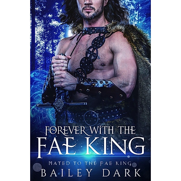Forever with The Fae King (Mated to The Fae King, #5) / Mated to The Fae King, Bailey Dark