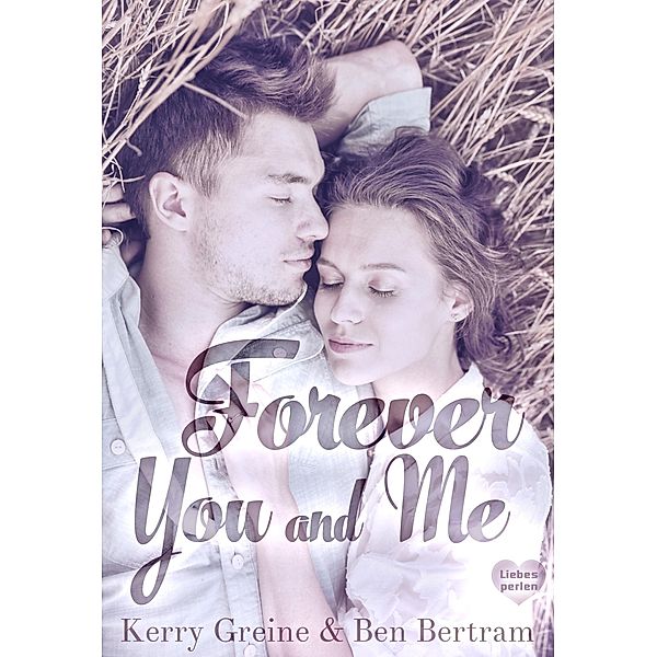 Forever You and Me / Liebesperlen Bd.4, Ben Bertram, Kerry Greine