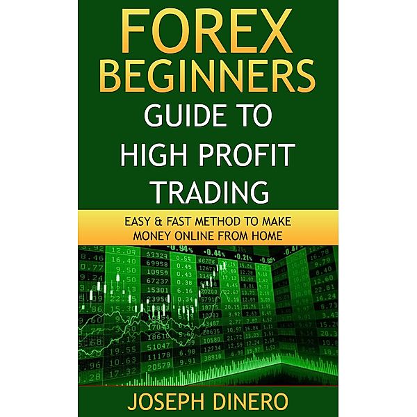 Forex Beginners Guide to High Profit Trading (Beginner Investor and Trader series), Joseph Dinero